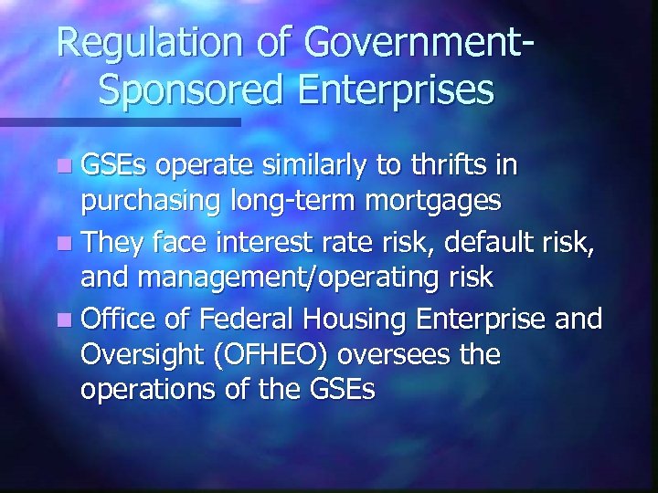 Regulation of Government. Sponsored Enterprises n GSEs operate similarly to thrifts in purchasing long-term