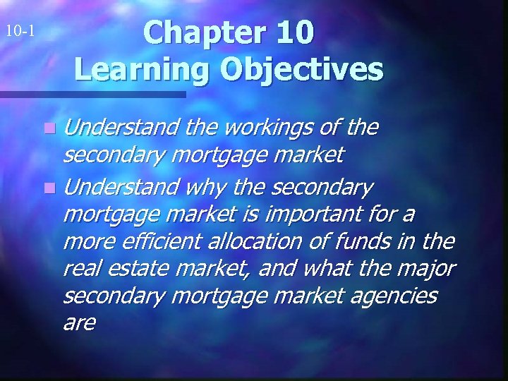 10 -1 Chapter 10 Learning Objectives n Understand the workings of the secondary mortgage