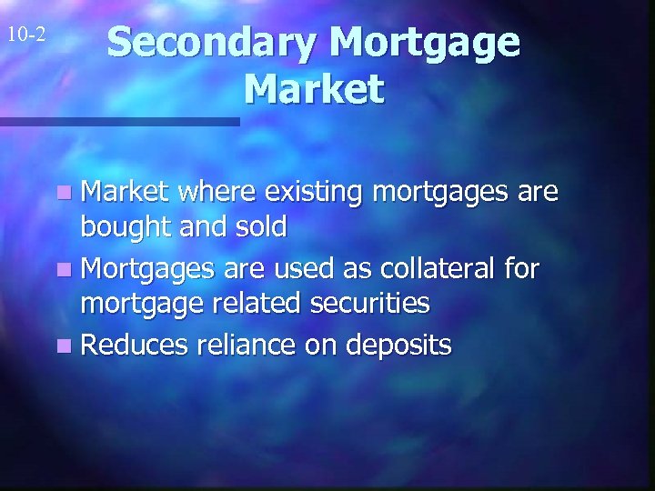 10 -2 Secondary Mortgage Market n Market where existing mortgages are bought and sold