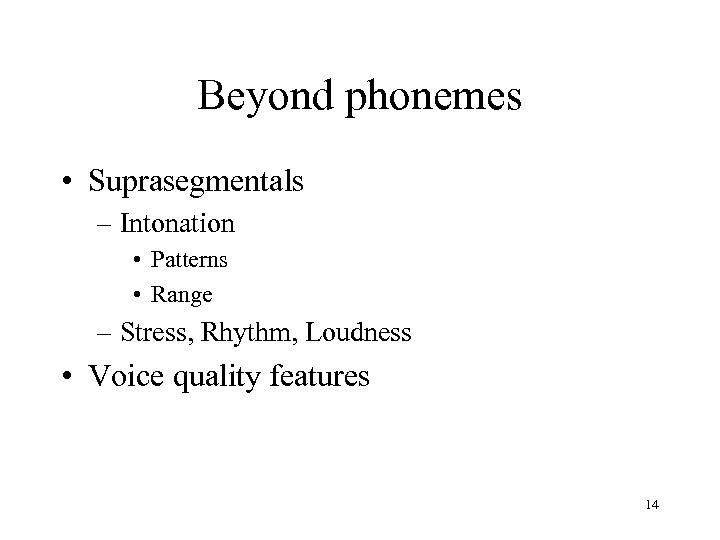 Beyond phonemes • Suprasegmentals – Intonation • Patterns • Range – Stress, Rhythm, Loudness