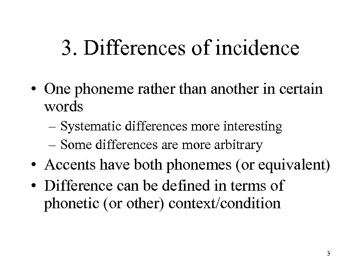 3. Differences of incidence • One phoneme rather than another in certain words –