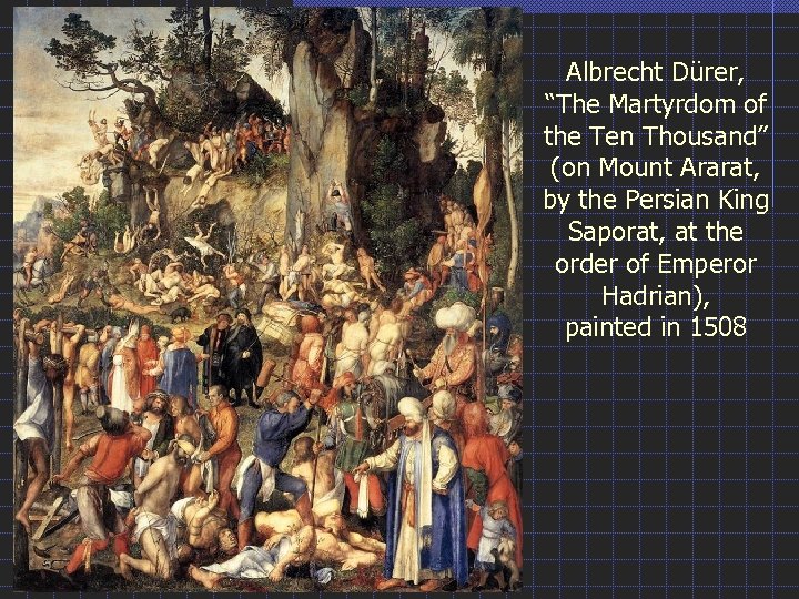 Albrecht Dürer, “The Martyrdom of the Ten Thousand” (on Mount Ararat, by the Persian