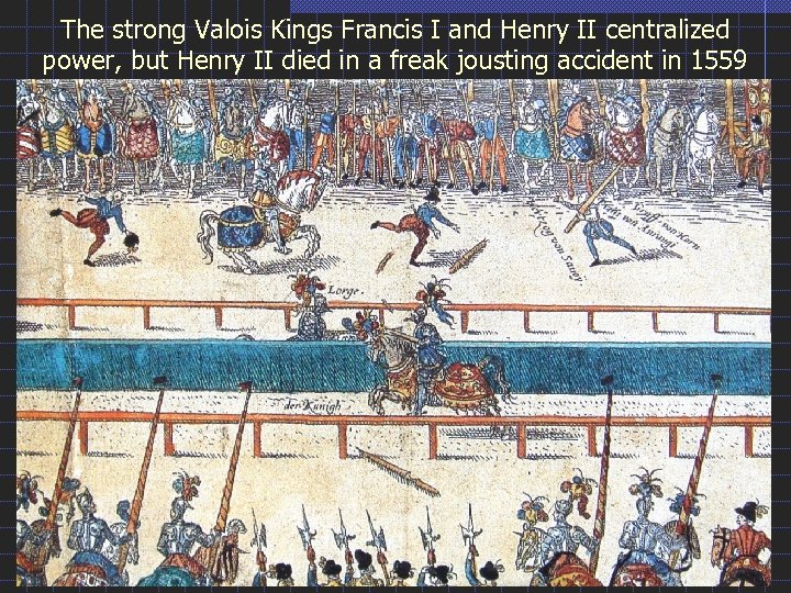 The strong Valois Kings Francis I and Henry II centralized power, but Henry II