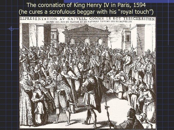 The coronation of King Henry IV in Paris, 1594 (he cures a scrofulous beggar