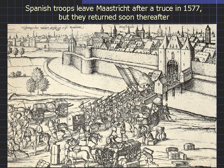 Spanish troops leave Maastricht after a truce in 1577, but they returned soon thereafter