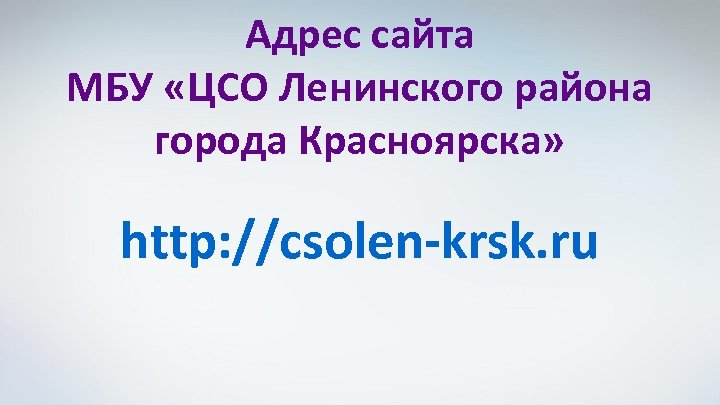 Адрес сайта МБУ «ЦСО Ленинского района города Красноярска» http: //csolen-krsk. ru 