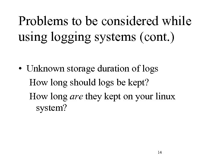 Problems to be considered while using logging systems (cont. ) • Unknown storage duration