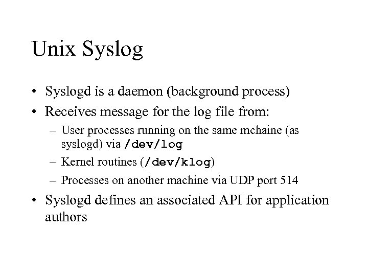 Unix Syslog • Syslogd is a daemon (background process) • Receives message for the