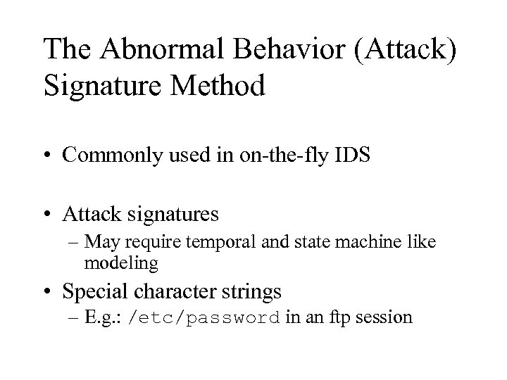 The Abnormal Behavior (Attack) Signature Method • Commonly used in on-the-fly IDS • Attack