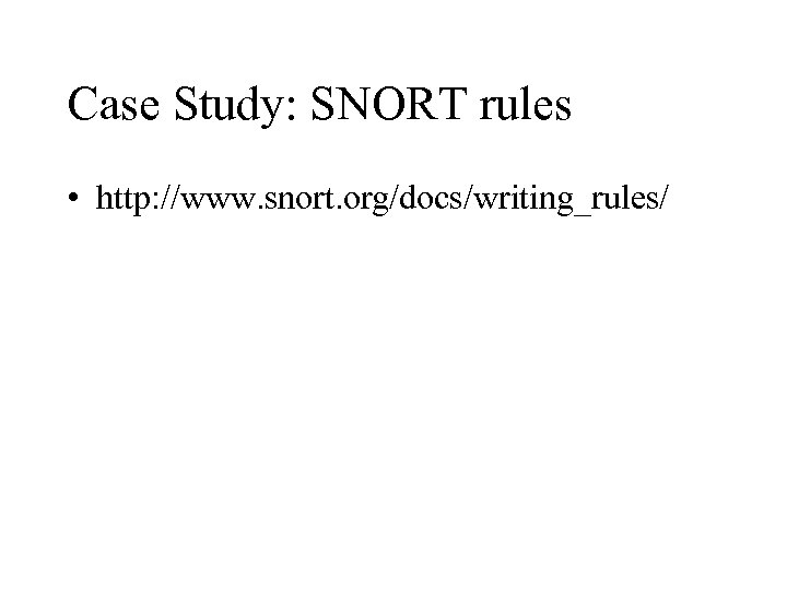Case Study: SNORT rules • http: //www. snort. org/docs/writing_rules/ 