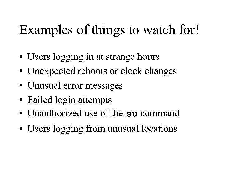 Examples of things to watch for! • • • Users logging in at strange
