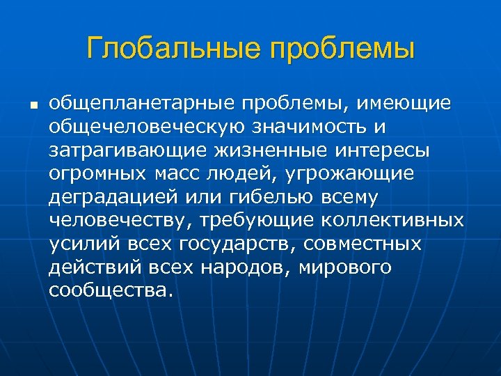 Глобальные проблемы n общепланетарные проблемы, имеющие общечеловеческую значимость и затрагивающие жизненные интересы огромных масс