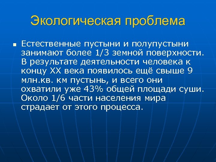 Экологическая проблема n Естественные пустыни и полупустыни занимают более 1/3 земной поверхности. В результате