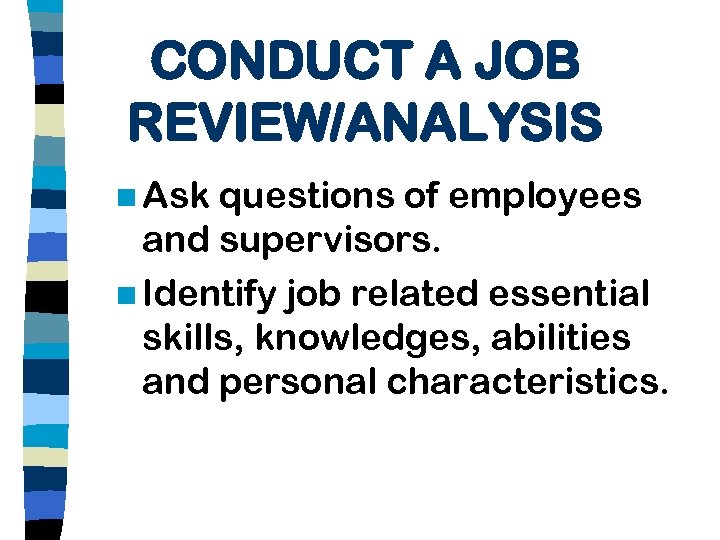 CONDUCT A JOB REVIEW/ANALYSIS n Ask questions of employees and supervisors. n Identify job