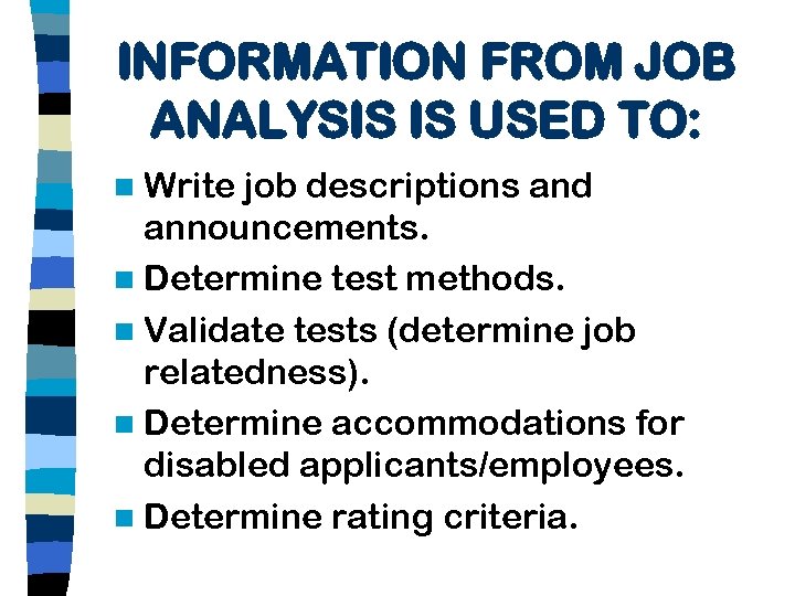 INFORMATION FROM JOB ANALYSIS IS USED TO: n Write job descriptions and announcements. n