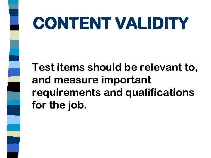 CONTENT VALIDITY Test items should be relevant to, and measure important requirements and qualifications