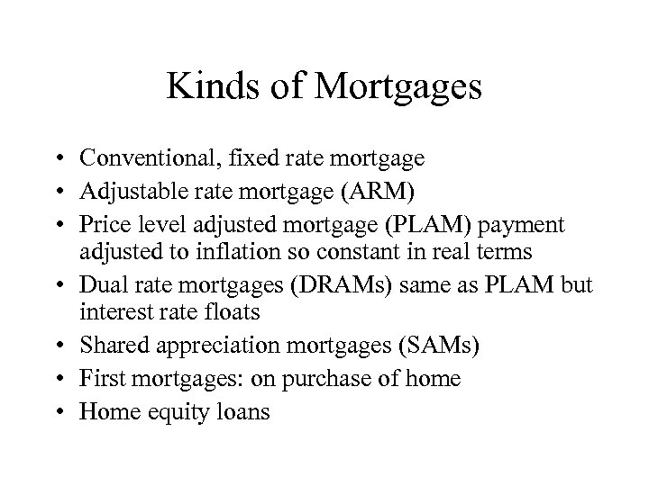 Kinds of Mortgages • Conventional, fixed rate mortgage • Adjustable rate mortgage (ARM) •