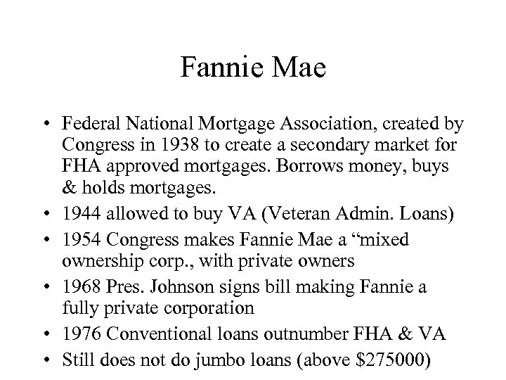 Fannie Mae • Federal National Mortgage Association, created by Congress in 1938 to create