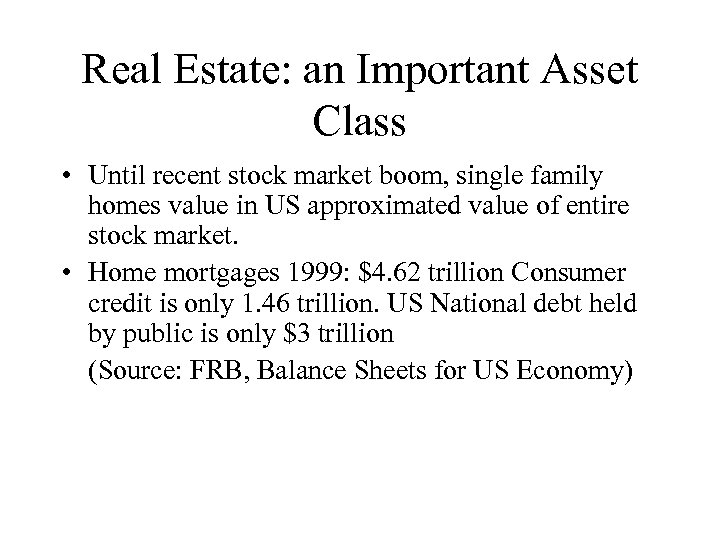 Real Estate: an Important Asset Class • Until recent stock market boom, single family