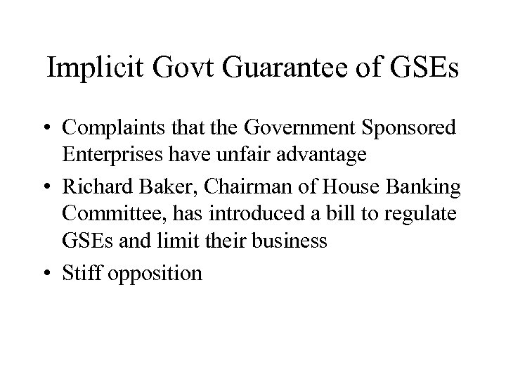Implicit Govt Guarantee of GSEs • Complaints that the Government Sponsored Enterprises have unfair