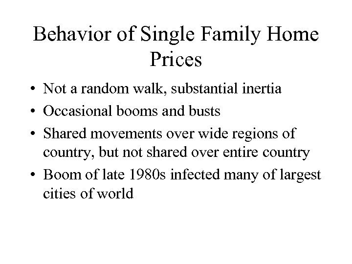 Behavior of Single Family Home Prices • Not a random walk, substantial inertia •