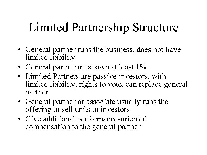 Limited Partnership Structure • General partner runs the business, does not have limited liability