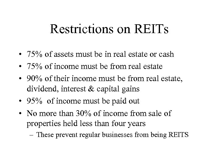 Restrictions on REITs • 75% of assets must be in real estate or cash