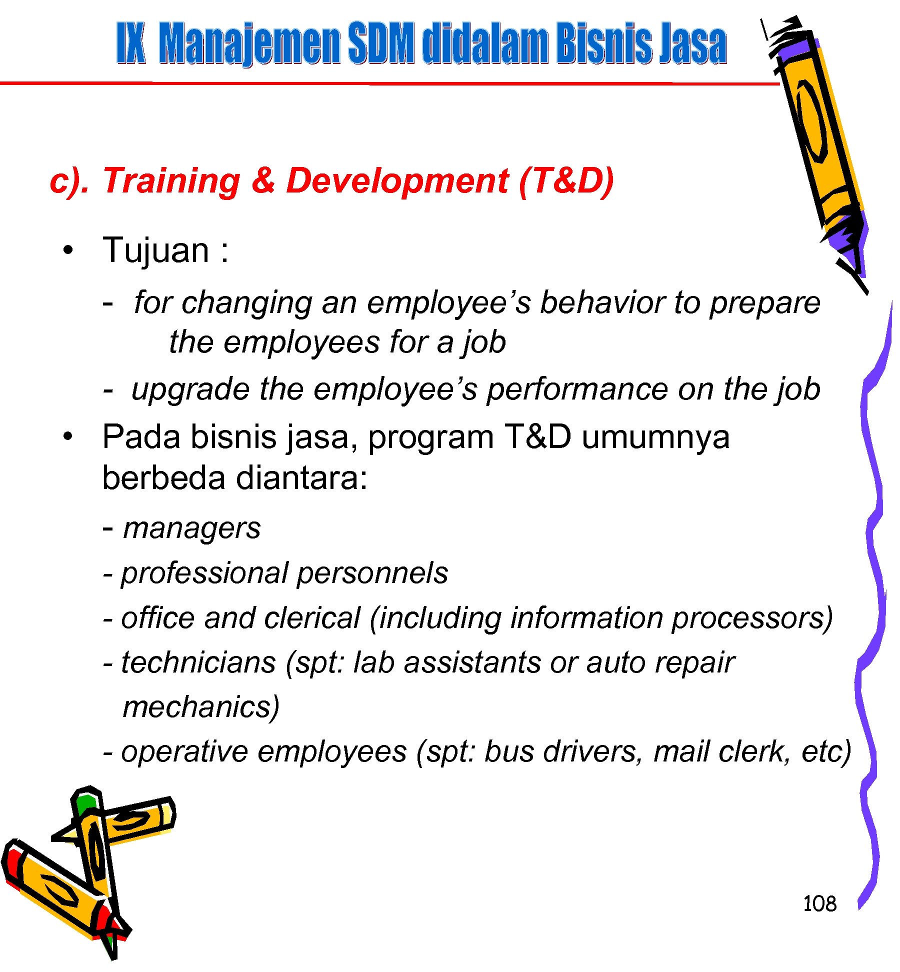 c). Training & Development (T&D) • Tujuan : - for changing an employee’s behavior