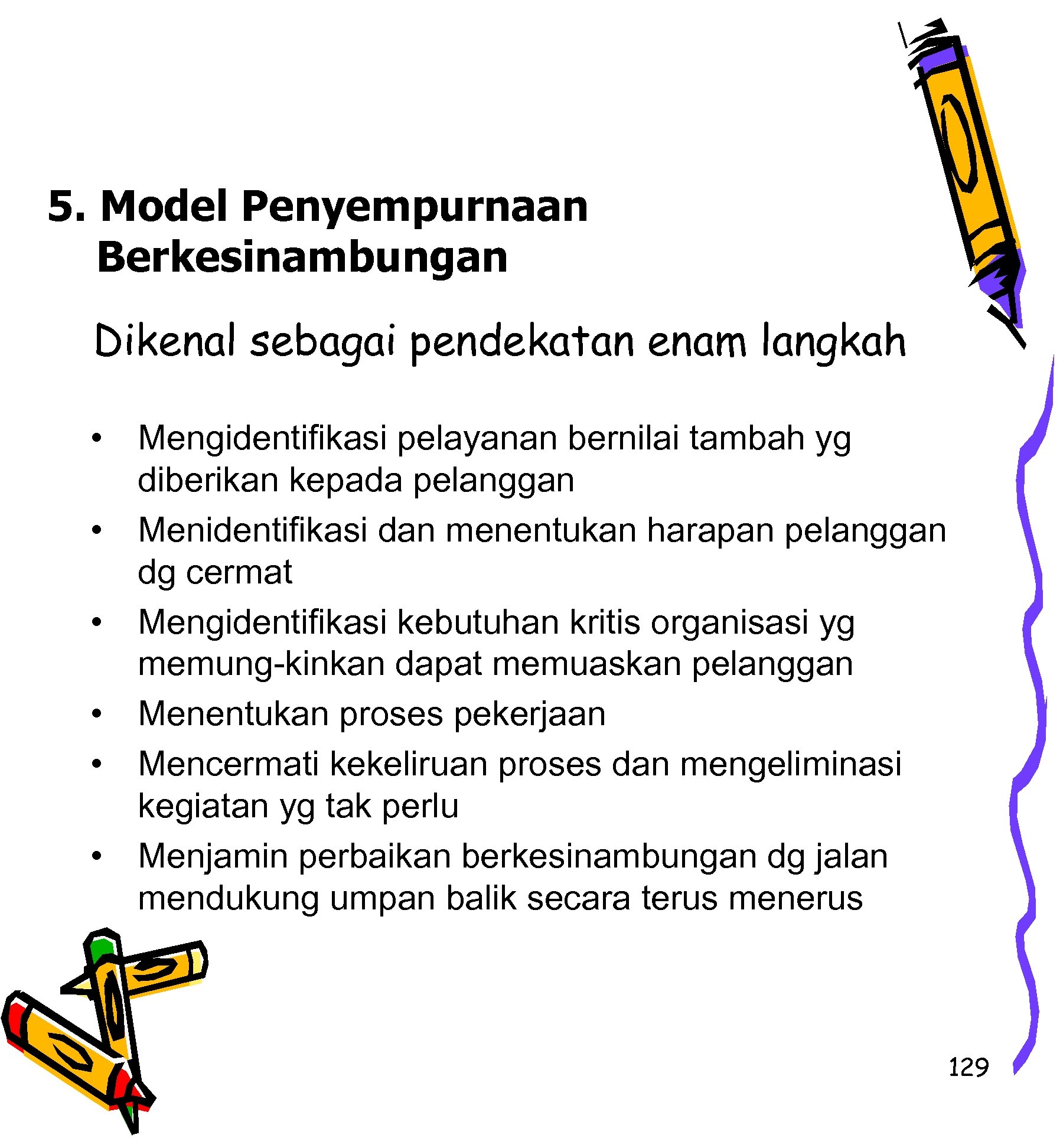 5. Model Penyempurnaan Berkesinambungan Dikenal sebagai pendekatan enam langkah • Mengidentifikasi pelayanan bernilai tambah