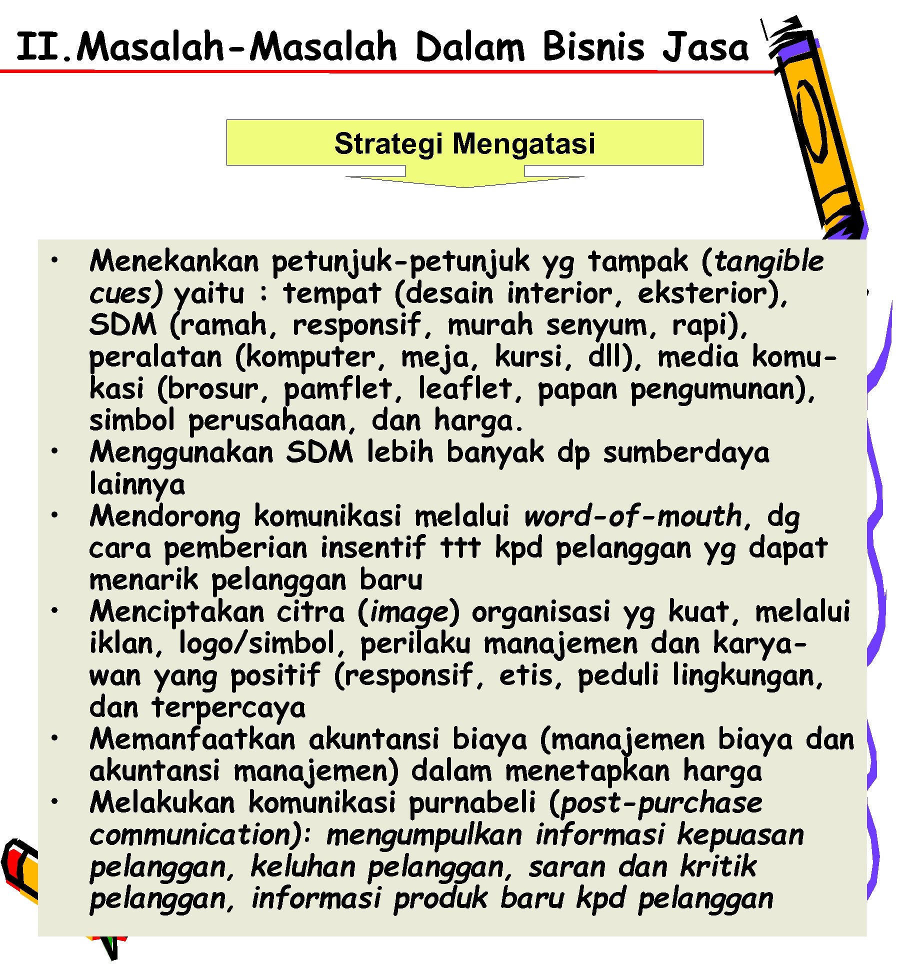 II. Masalah-Masalah Dalam Bisnis Jasa Strategi Mengatasi • Menekankan petunjuk-petunjuk yg tampak (tangible cues)