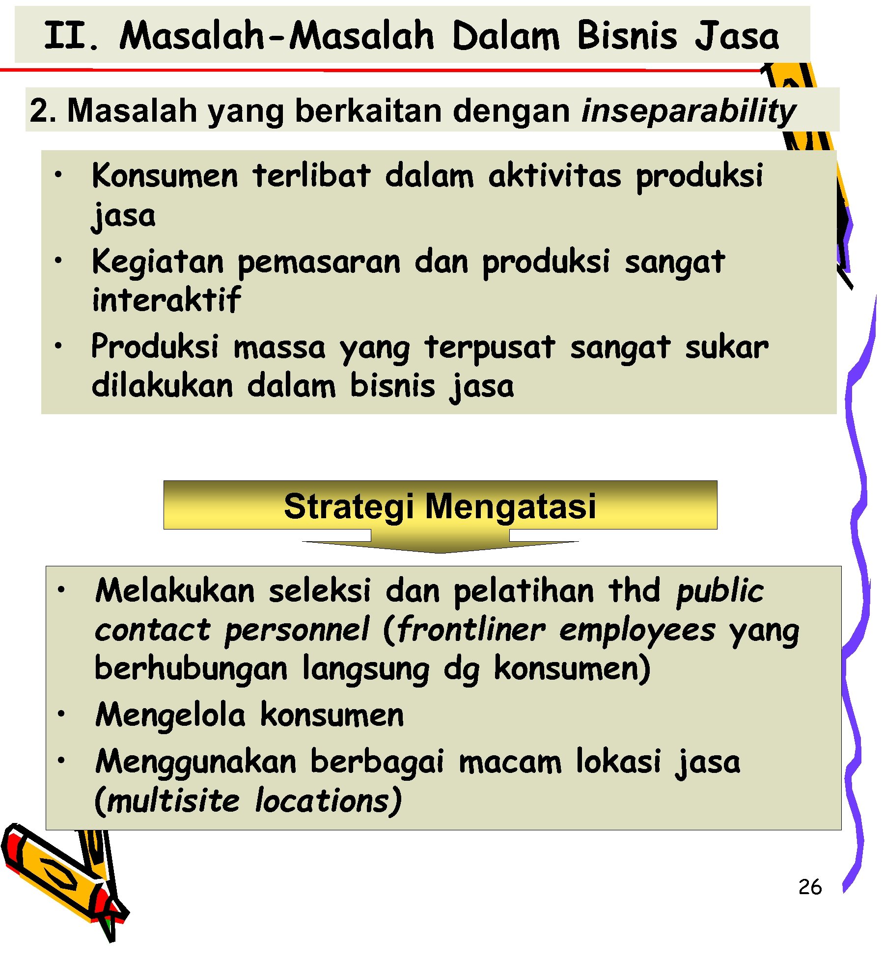 II. Masalah-Masalah Dalam Bisnis Jasa 2. Masalah yang berkaitan dengan inseparability • Konsumen terlibat