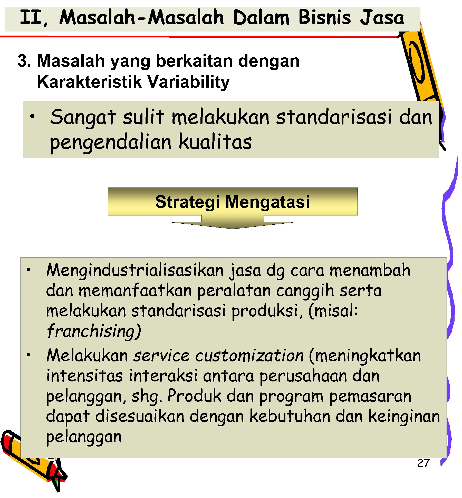 II, Masalah-Masalah Dalam Bisnis Jasa 3. Masalah yang berkaitan dengan Karakteristik Variability • Sangat