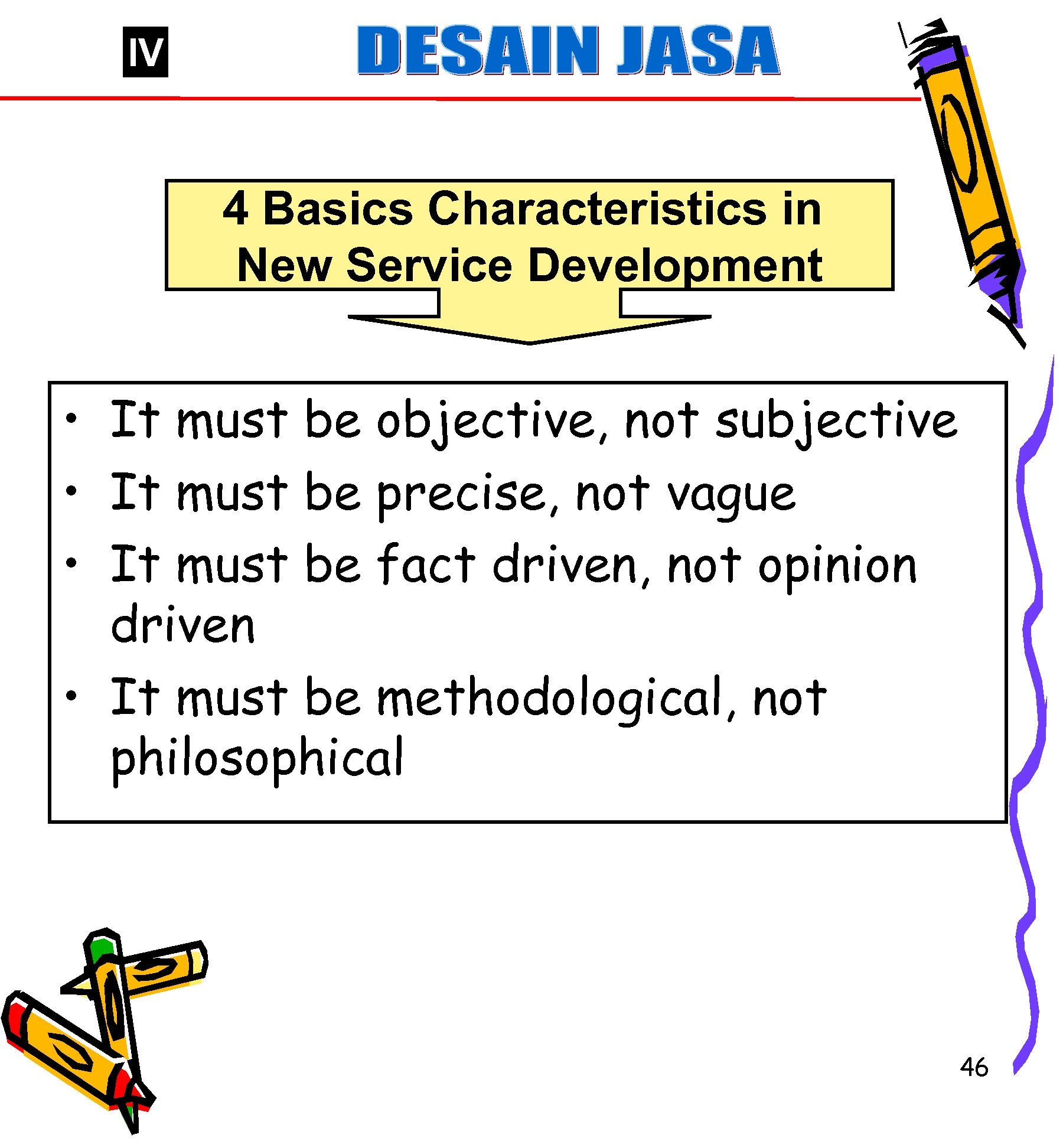 IV 4 Basics Characteristics in New Service Development • It must be objective, not
