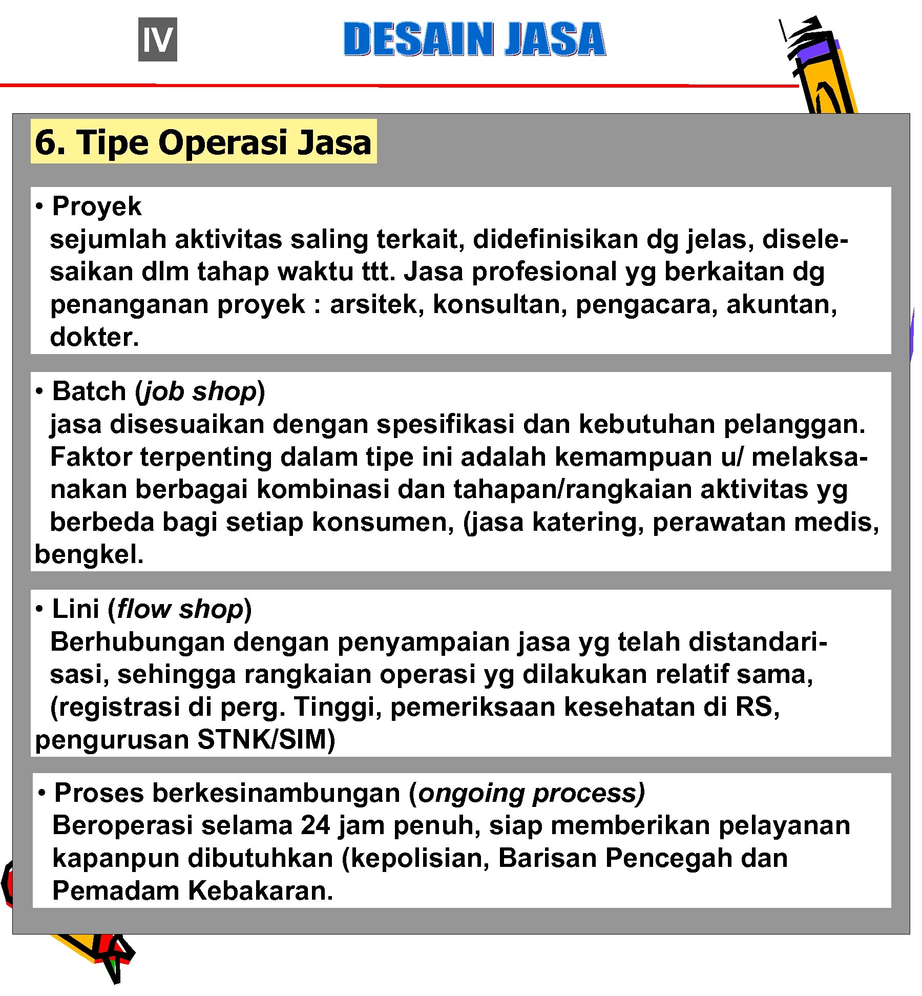 IV 6. Tipe Operasi Jasa • Proyek sejumlah aktivitas saling terkait, didefinisikan dg jelas,