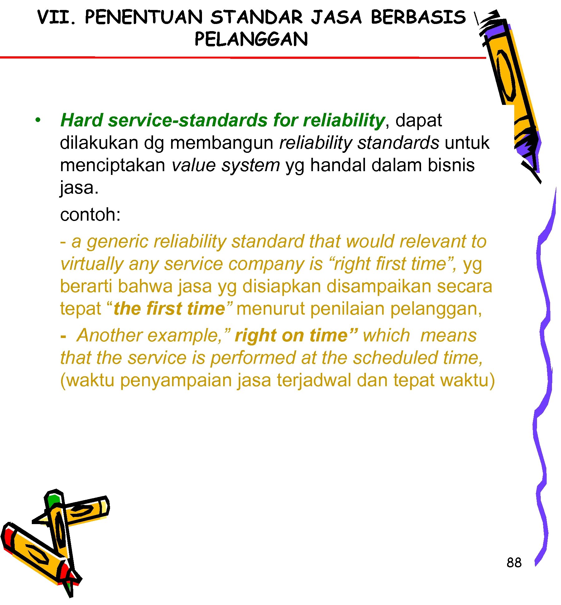 VII. PENENTUAN STANDAR JASA BERBASIS PELANGGAN • Hard service-standards for reliability, dapat dilakukan dg