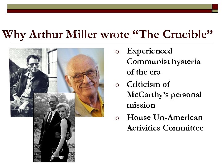 Why Arthur Miller wrote “The Crucible” o o o Experienced Communist hysteria of the