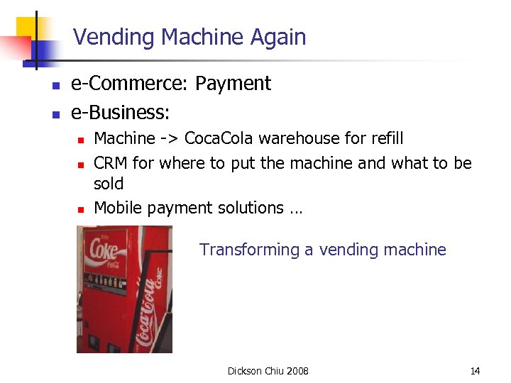 Vending Machine Again n n e-Commerce: Payment e-Business: n n n Machine -> Coca.