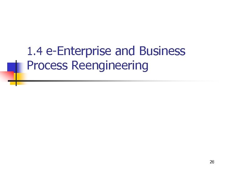 1. 4 e-Enterprise and Business Process Reengineering 28 