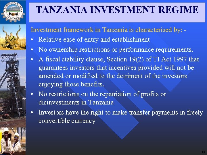 TANZANIA INVESTMENT REGIME Investment framework in Tanzania is characterised by: • Relative ease of