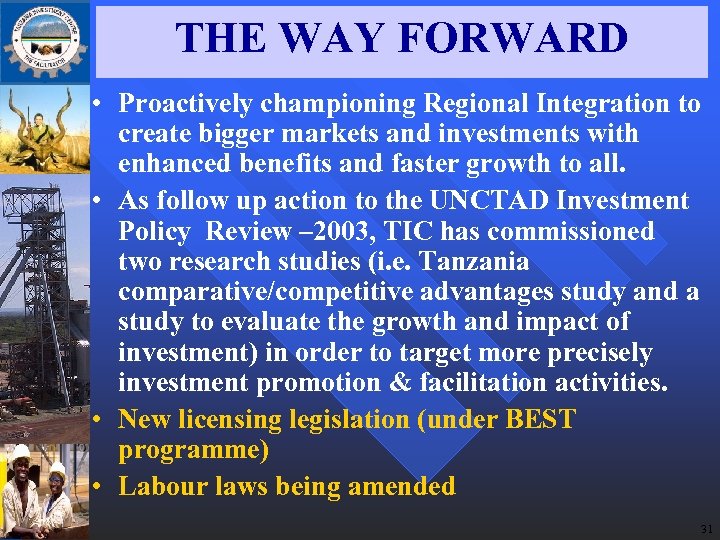 THE WAY FORWARD • Proactively championing Regional Integration to create bigger markets and investments