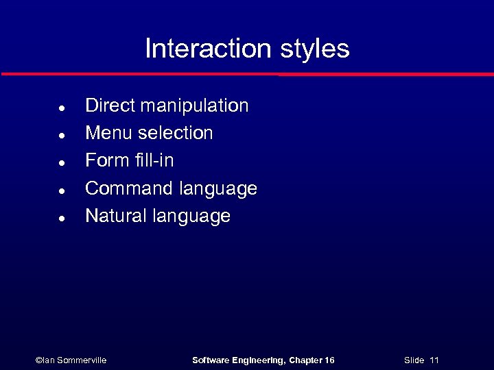 Interaction styles l l l Direct manipulation Menu selection Form fill-in Command language Natural