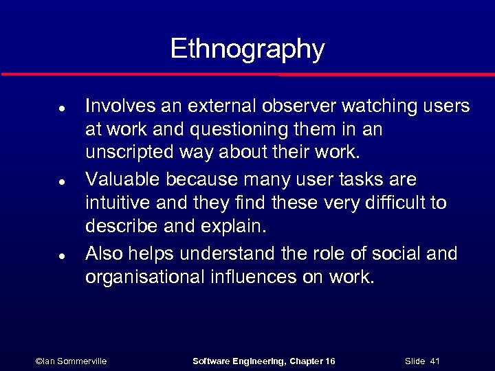 Ethnography l l l Involves an external observer watching users at work and questioning