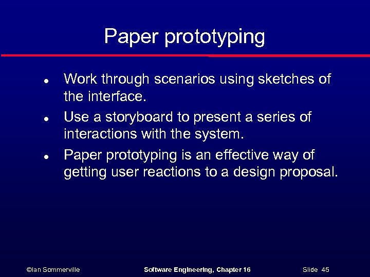 Paper prototyping l l l Work through scenarios using sketches of the interface. Use