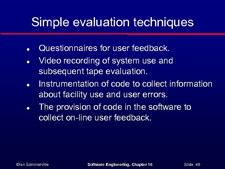 Simple evaluation techniques l l Questionnaires for user feedback. Video recording of system use