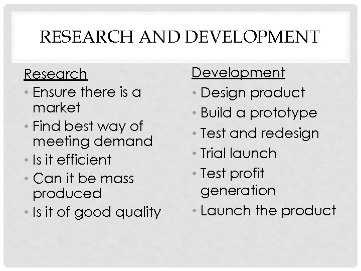 RESEARCH AND DEVELOPMENT Research • Ensure there is a market • Find best way