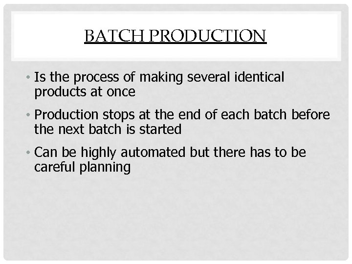 BATCH PRODUCTION • Is the process of making several identical products at once •