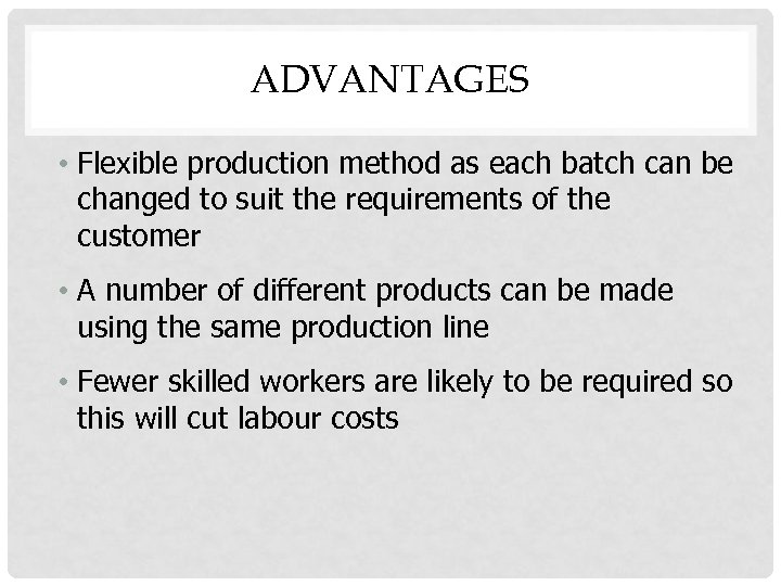 ADVANTAGES • Flexible production method as each batch can be changed to suit the