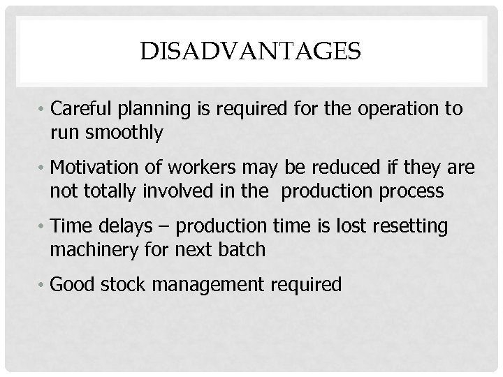 DISADVANTAGES • Careful planning is required for the operation to run smoothly • Motivation