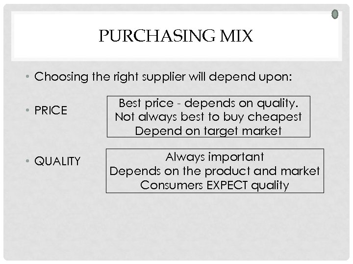 PURCHASING MIX • Choosing the right supplier will depend upon: • PRICE • QUALITY