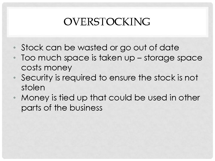 OVERSTOCKING • Stock can be wasted or go out of date • Too much